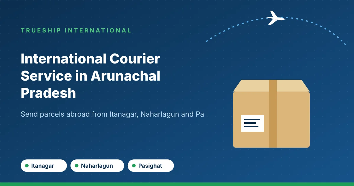 International courier service in Arunachal Pradesh by TrueShip International - parcels from Itanagar, Naharlagun and Pasighat