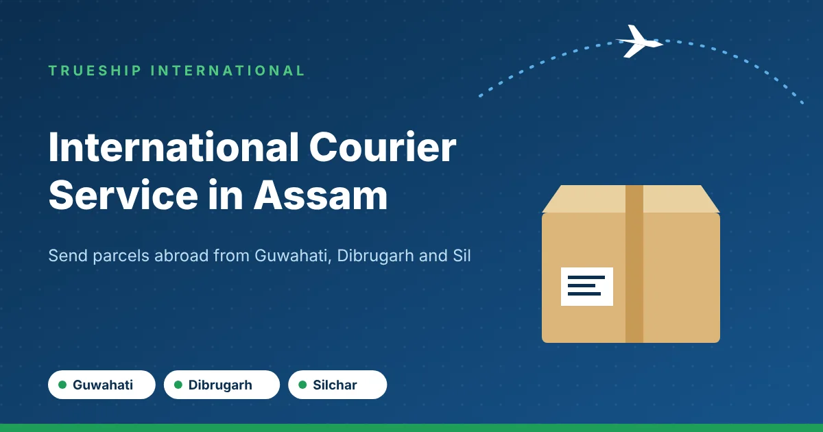 International courier service in Assam by TrueShip International - parcels from Guwahati, Dibrugarh and Silchar