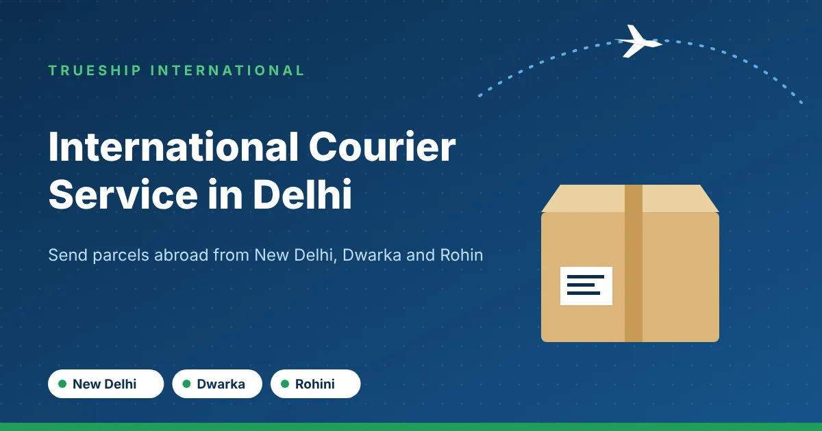 International courier service in Delhi by TrueShip International - parcels from New Delhi, Dwarka and Rohini