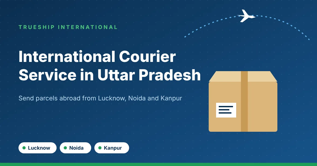 International courier service in Uttar Pradesh by TrueShip International - parcels from Lucknow, Noida and Kanpur
